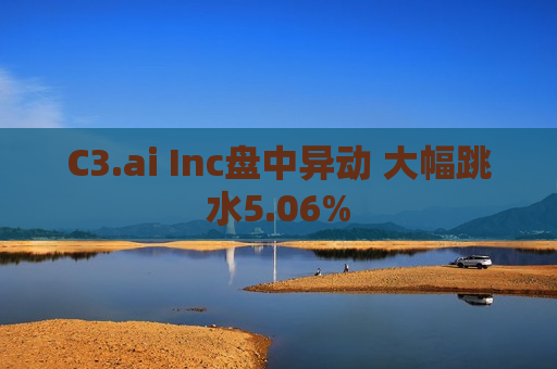 C3.ai Inc盘中异动 大幅跳水5.06%