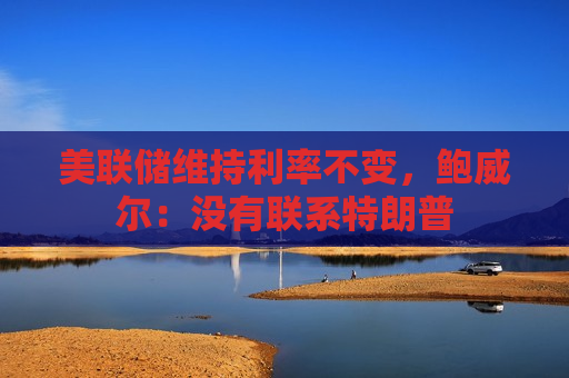 美联储维持利率不变，鲍威尔：没有联系特朗普  第1张