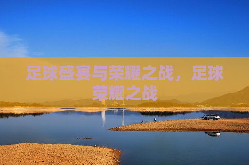 足球盛宴与荣耀之战，足球荣耀之战  第1张
