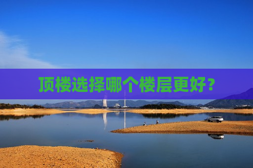 顶楼选择哪个楼层更好？  第1张