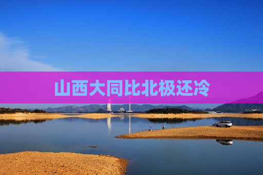 山西大同比北极还冷  第1张