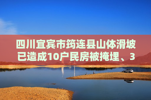 四川宜宾市筠连县山体滑坡已造成10户民房被掩埋、30余人失联  第1张