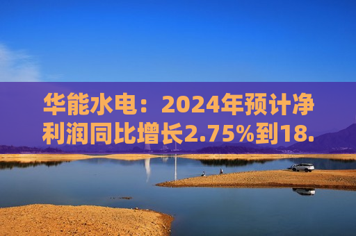 华能水电：2024年预计净利润同比增长2.75%到18.97%  第1张