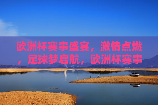 欧洲杯赛事盛宴， *** 点燃，足球梦启航，欧洲杯赛事盛宴， *** 启航！，欧洲杯赛事盛宴， *** 启航！