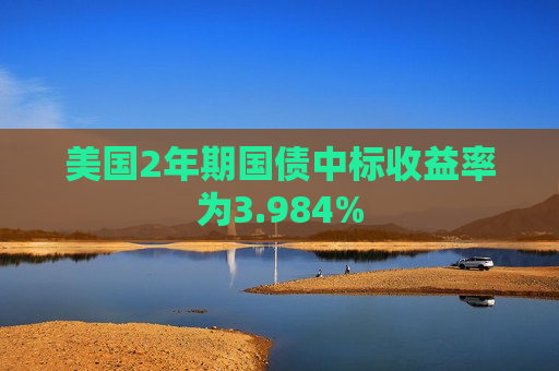 美国2年期国债中标收益率为3.984%