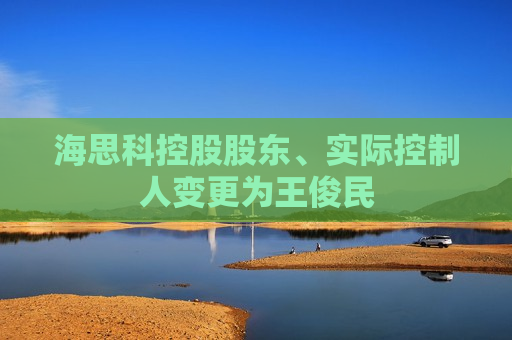 海思科控股股东、实际控制人变更为王俊民