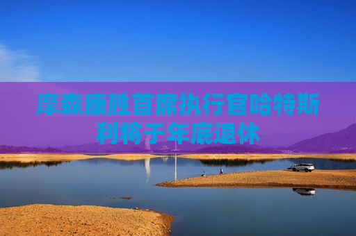 摩森康胜首席执行官哈特斯利将于年底退休  第1张