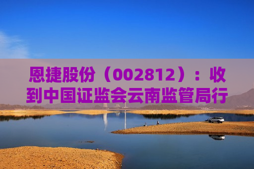 恩捷股份（002812）：收到中国 *** 云南监管局行政监管措施决定书