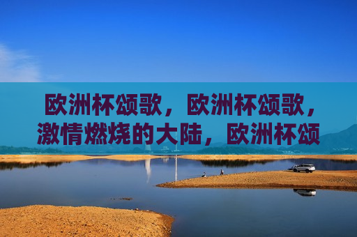 欧洲杯颂歌，欧洲杯颂歌， *** 燃烧的大陆，欧洲杯颂歌， *** 燃烧的大陆