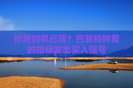 抄底时机已现？巴菲特钟爱的指标发出买入信号