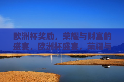 欧洲杯奖励，荣耀与财富的盛宴，欧洲杯盛宴，荣耀与财富的终极对决，欧洲杯盛宴，荣耀与财富的终极对决  第1张