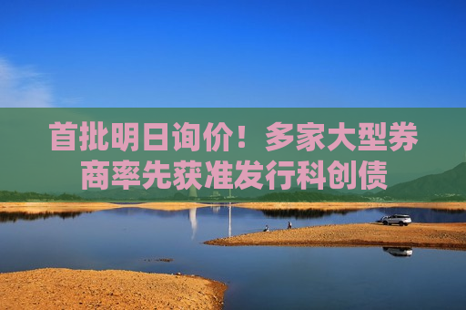 首批明日询价！多家大型券商率先获准发行科创债