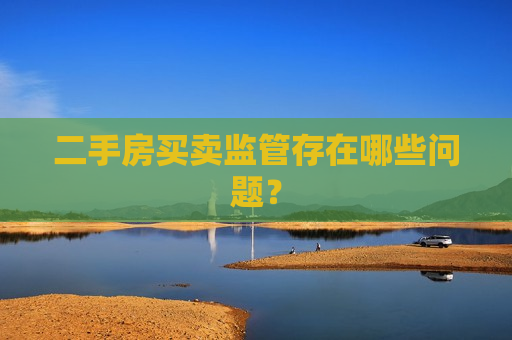 二手房买卖监管存在哪些问题？  第1张