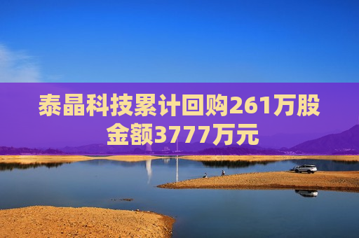 泰晶科技累计回购261万股 金额3777万元