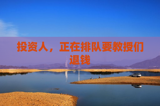 投资人，正在排队要教授们退钱
