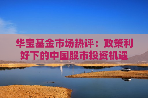华宝基金市场热评：政策利好下的中国股市投资机遇