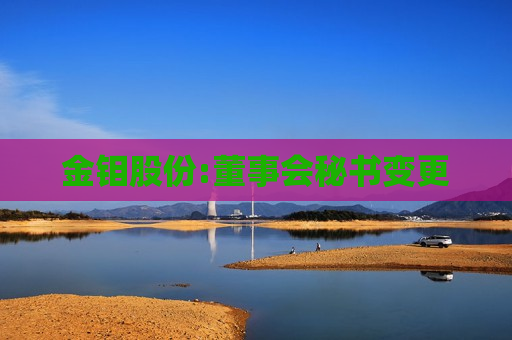 金钼股份:董事会秘书变更