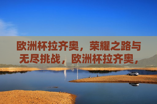欧洲杯拉齐奥，荣耀之路与无尽挑战，欧洲杯拉齐奥，荣耀与挑战之路
