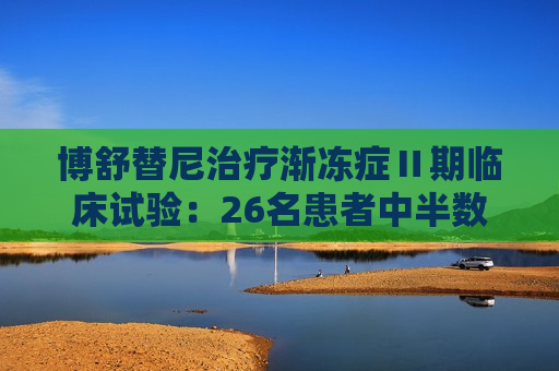 博舒替尼治疗渐冻症Ⅱ期临床试验：26名患者中半数以上症状发展得到控制