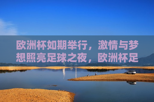 欧洲杯如期举行， *** 与梦想照亮足球之夜，欧洲杯足球之夜， *** 与梦想的盛宴，欧洲杯足球之夜， *** 与梦想的璀璨盛宴  第1张