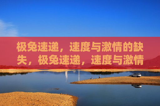 极兔速递，速度与 *** 的缺失，极兔速递，速度与 *** 的缺失引发质疑，极兔速递服务质量引质疑，速度与 *** 的缺失