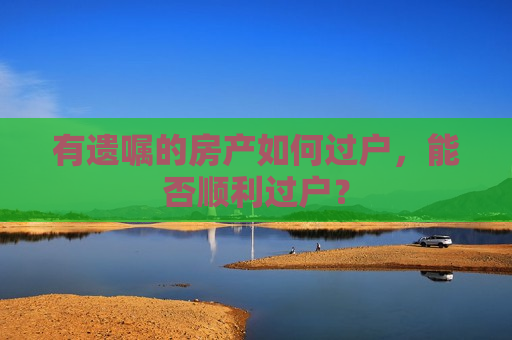 有遗嘱的房产如何过户，能否顺利过户？