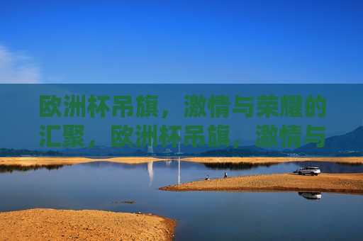 欧洲杯吊旗， *** 与荣耀的汇聚，欧洲杯吊旗， *** 与荣耀的碰撞，欧洲杯吊旗， *** 与荣耀的汇聚与碰撞  第1张