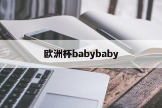 欧洲杯babybaby(欧洲杯直播cctv5在线直播观看)
