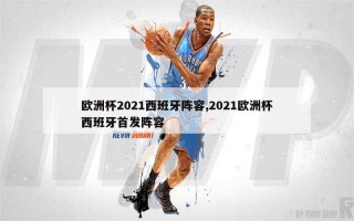 欧洲杯西班牙首发(欧洲杯西班牙首发球员)